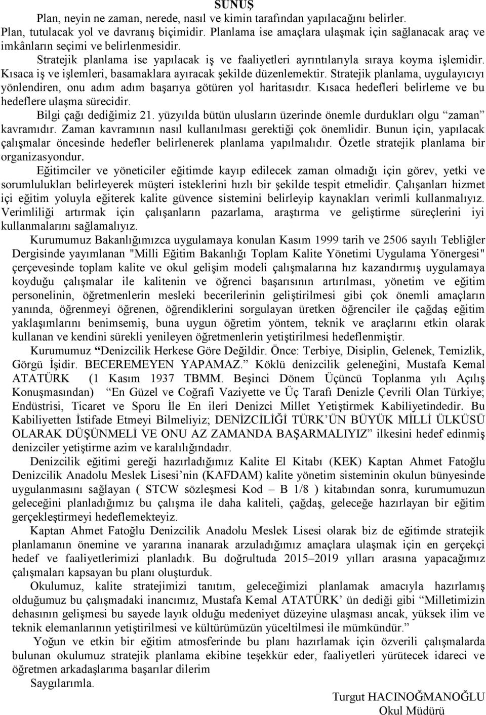 Kısaca iş ve işlemleri, basamaklara ayıracak şekilde düzenlemektir. Stratejik planlama, uygulayıcıyı yönlendiren, onu adım adım başarıya götüren yol haritasıdır.