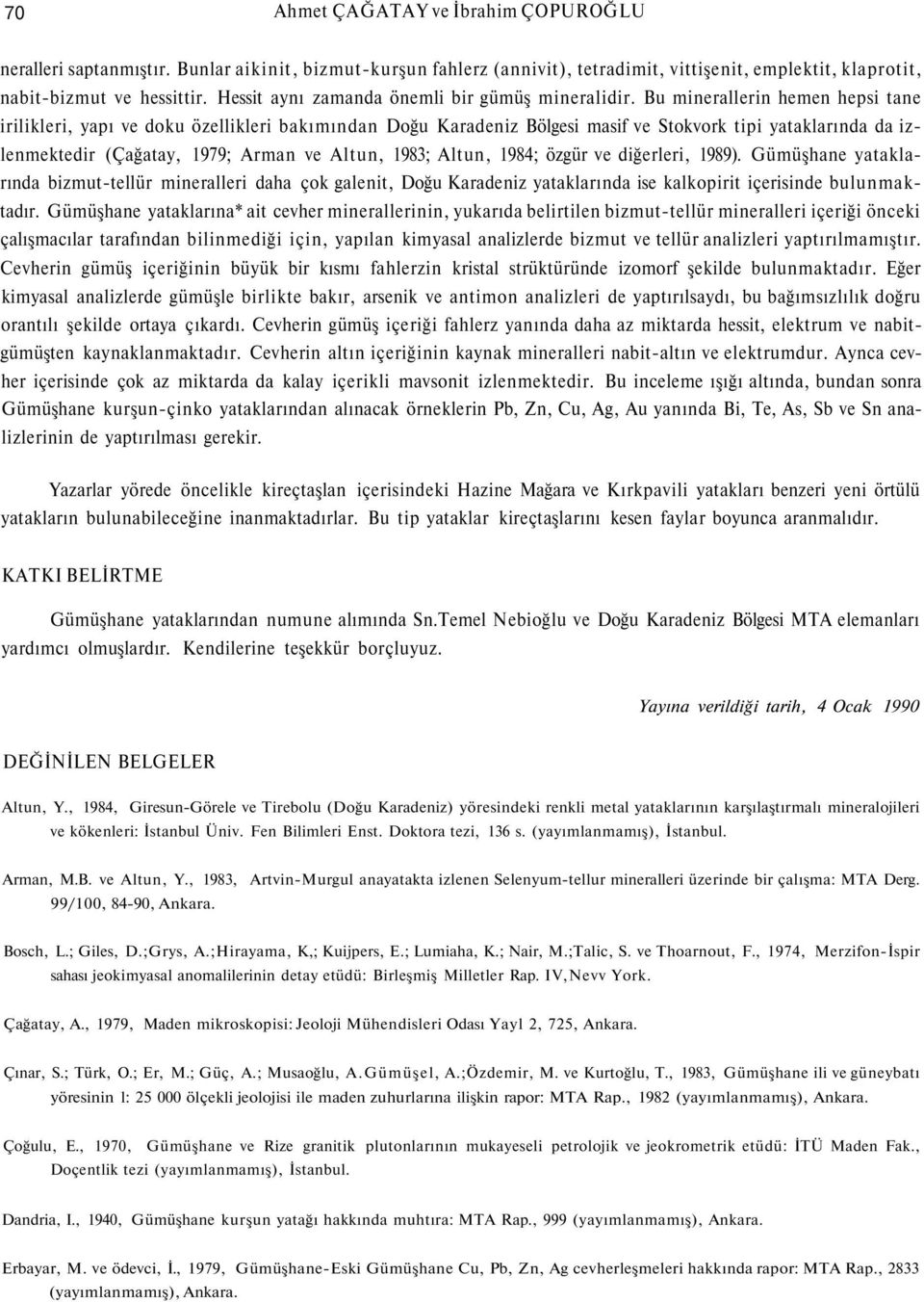 Bu minerallerin hemen hepsi tane irilikleri, yapı ve doku özellikleri bakımından Doğu Karadeniz Bölgesi masif ve Stokvork tipi yataklarında da izlenmektedir (Çağatay, 1979; Arman ve Altun, 1983;