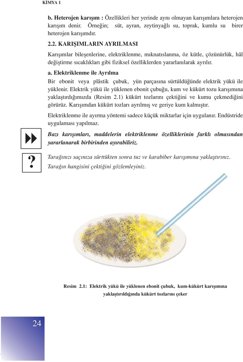 r l r. a. Elektriklenme ile Ayr lma Bir ebonit veya plâstik çubuk, yün parças na sürtüldü ünde elektrik yükü ile yüklenir.