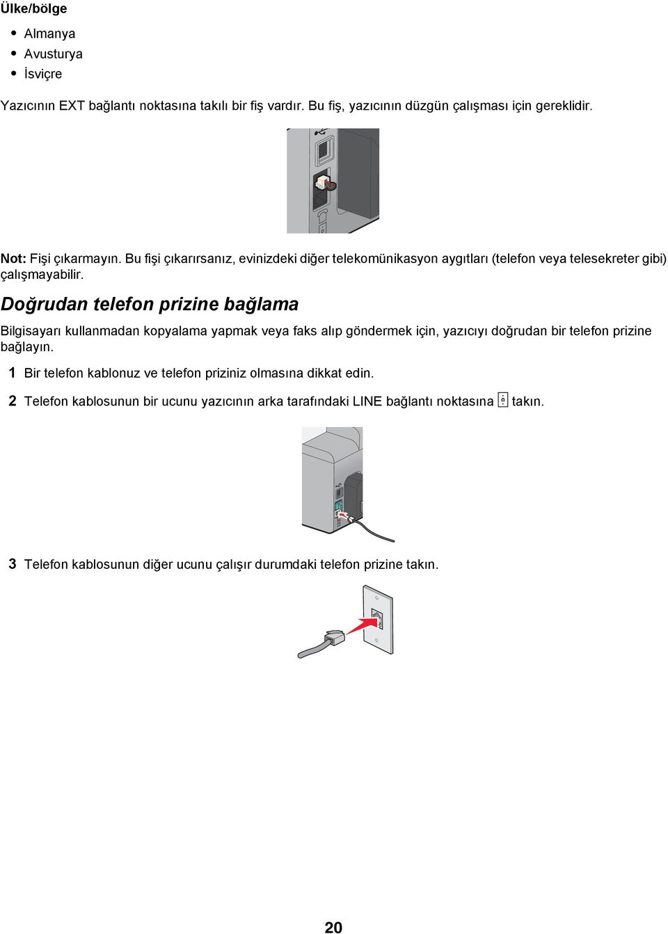 Doğrudan telefon prizine bağlama Bilgisayarı kullanmadan kopyalama yapmak veya faks alıp göndermek için, yazıcıyı doğrudan bir telefon prizine bağlayın.