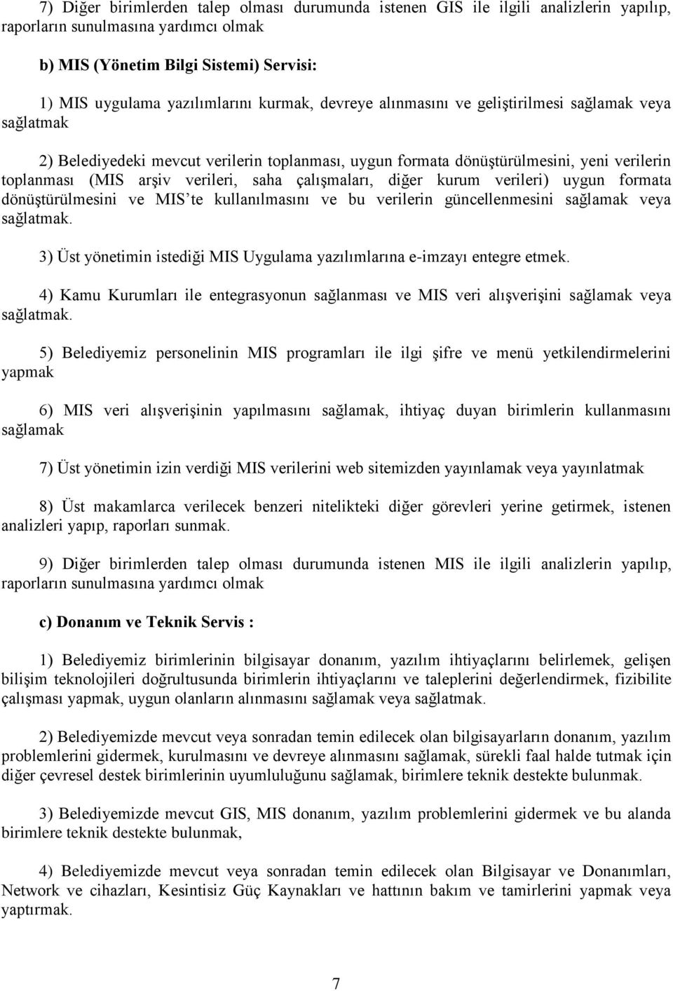 çalışmaları, diğer kurum verileri) uygun formata dönüştürülmesini ve MIS te kullanılmasını ve bu verilerin güncellenmesini sağlamak veya sağlatmak.