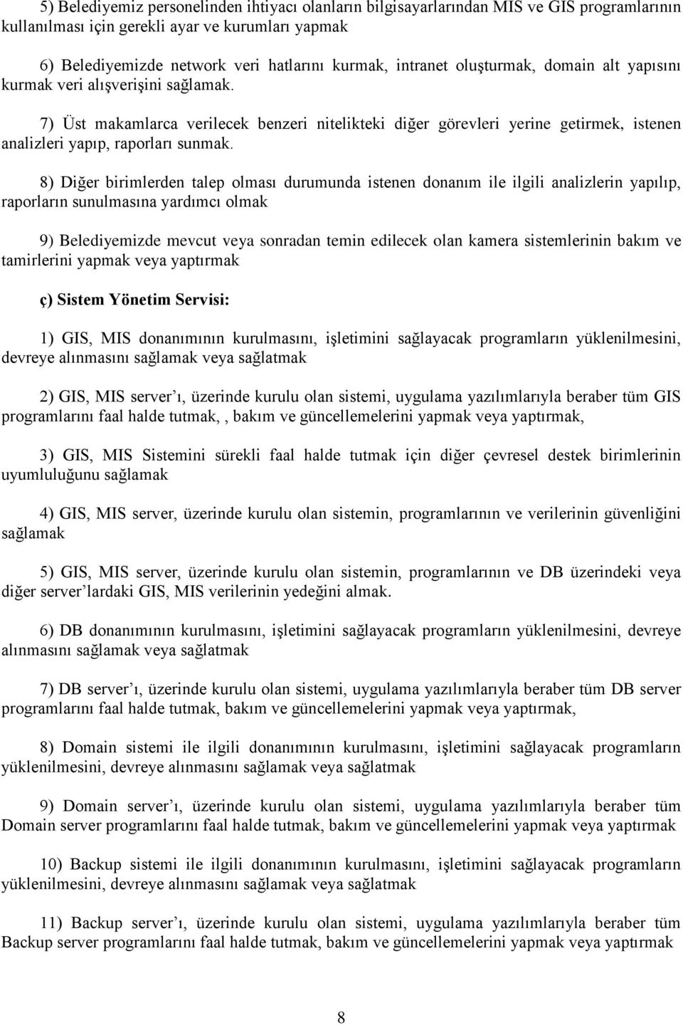 8) Diğer birimlerden talep olması durumunda istenen donanım ile ilgili analizlerin yapılıp, raporların sunulmasına yardımcı olmak 9) Belediyemizde mevcut veya sonradan temin edilecek olan kamera