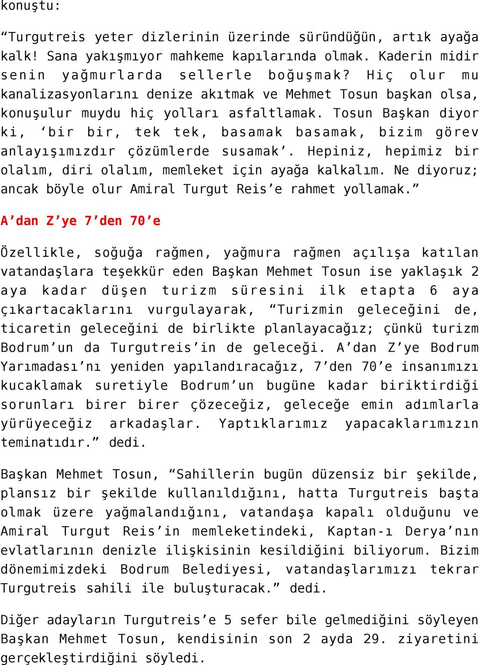 Tosun Başkan diyor ki, bir bir, tek tek, basamak basamak, bizim görev anlayışımızdır çözümlerde susamak. Hepiniz, hepimiz bir olalım, diri olalım, memleket için ayağa kalkalım.