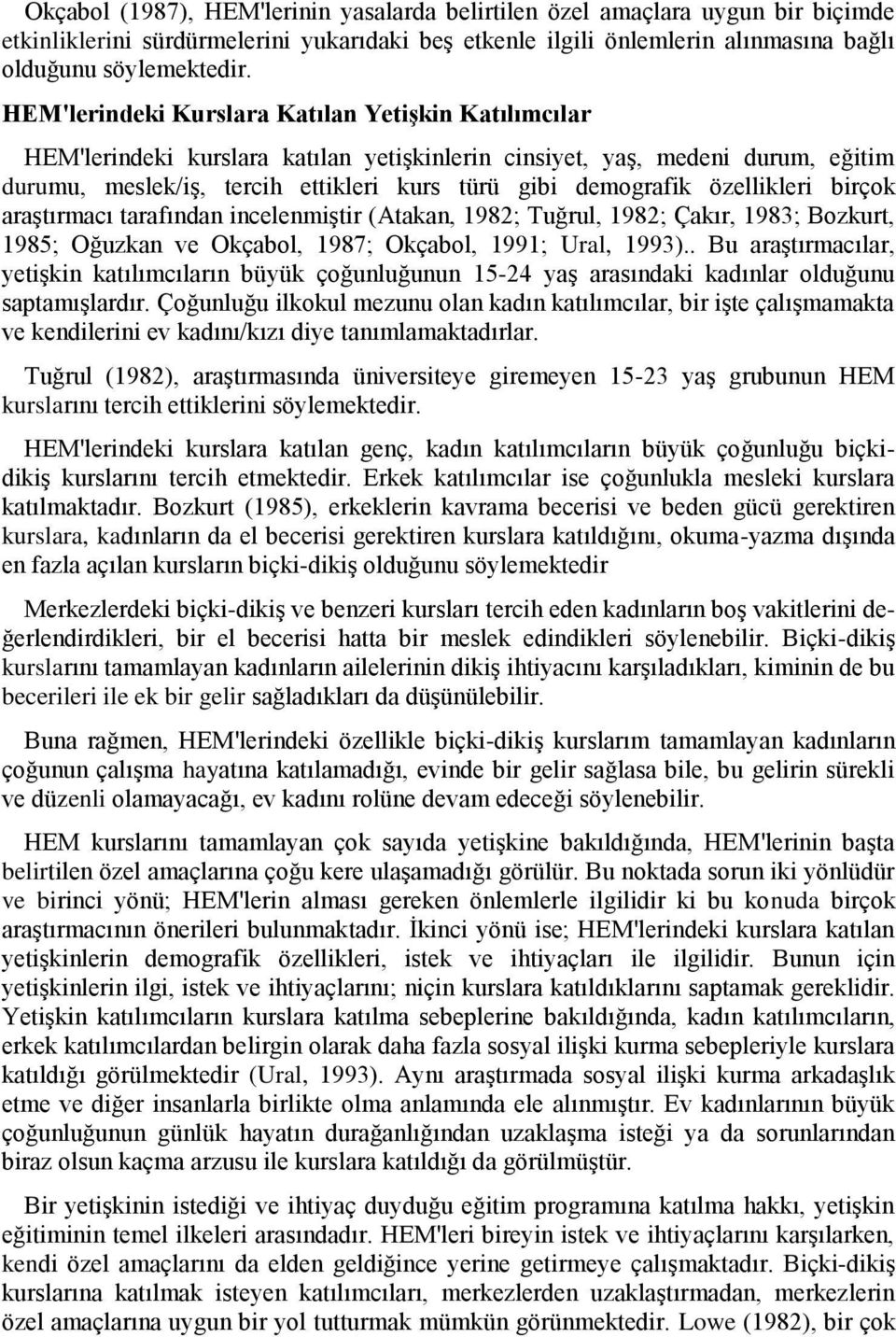 özellikleri birçok araştırmacı tarafından incelenmiştir (Atakan, 1982; Tuğrul, 1982; Çakır, 1983; Bozkurt, 1985; Oğuzkan ve Okçabol, 1987; Okçabol, 1991; Ural, 1993).