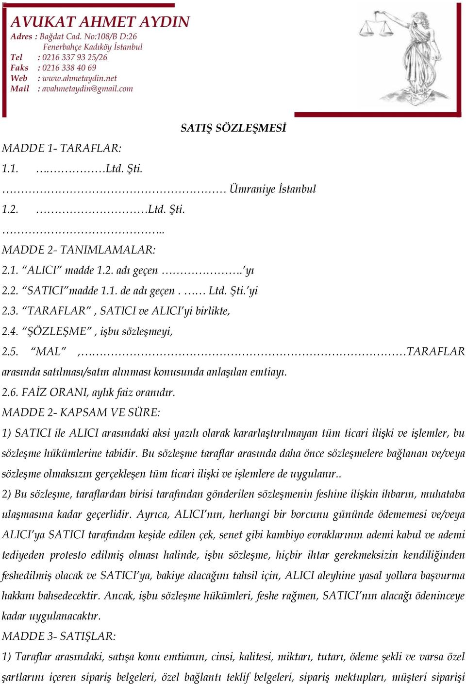 MADDE 2- KAPSAM VE SÜRE: 1) SATICI ile ALICI arasındaki aksi yazılı olarak kararlaştırılmayan tüm ticari ilişki ve işlemler, bu sözleşme hükümlerine tabidir.