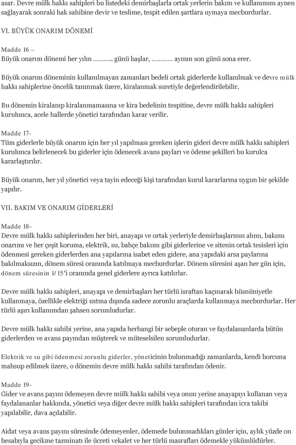 Büyük onarım döneminin kullanılmayan zamanları bedeli ortak giderlerde kullanılmak ve devre mülk hakkı sahiplerine öncelik tanınmak üzere, kiralanmak suretiyle değerlendirilebilir.