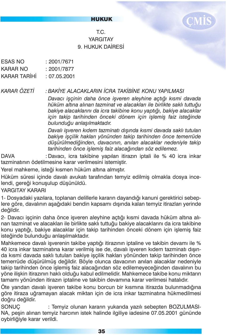 bakiye alacaklarýný da icra takibine konu yaptýðý, bakiye alacaklar için takip tarihinden önceki dönem için iþlemiþ faiz isteðinde bulunduðu anlaþýlmaktadýr.