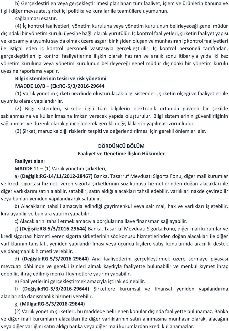 İç kontrol faaliyetleri, şirketin faaliyet yapısı ve kapsamıyla uyumlu sayıda olmak üzere asgari bir kişiden oluşan ve münhasıran iç kontrol faaliyetleri ile iştigal eden iç kontrol personeli