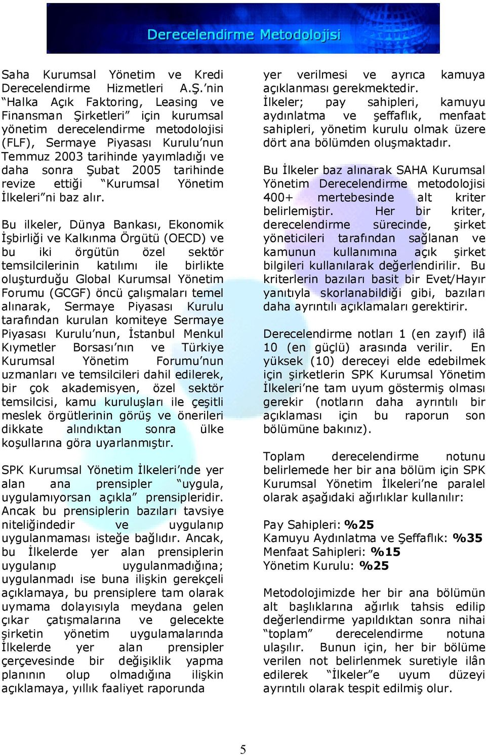 2005 tarihinde revize ettiği Kurumsal Yönetim İlkeleri ni baz alır.