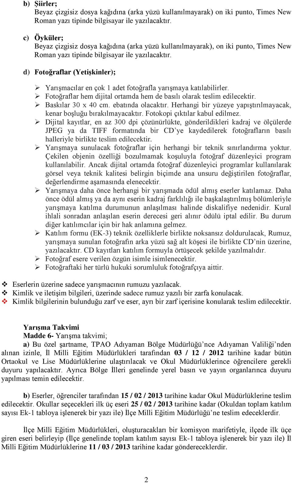 d) Fotoğraflar (Yetişkinler); Yarışmacılar en çok 1 adet fotoğrafla yarışmaya katılabilirler. Fotoğraflar hem dijital ortamda hem de basılı olarak teslim edilecektir. Baskılar 30 x 40 cm.