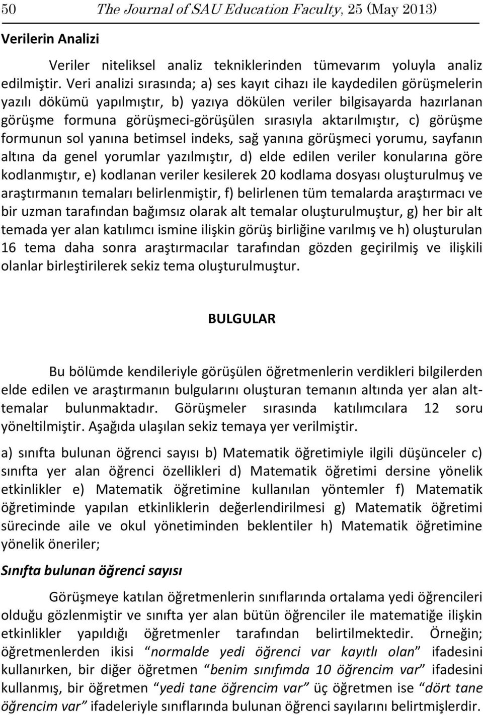 aktarılmıştır, c) görüşme formunun sol yanına betimsel indeks, sağ yanına görüşmeci yorumu, sayfanın altına da genel yorumlar yazılmıştır, d) elde edilen veriler konularına göre kodlanmıştır, e)