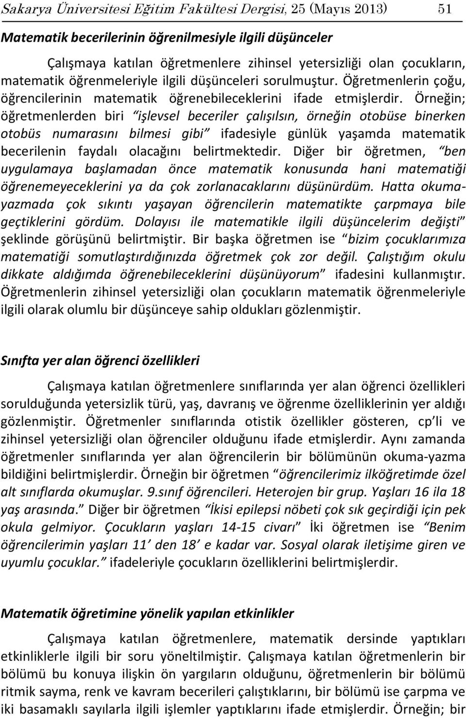 Örneğin; öğretmenlerden biri işlevsel beceriler çalışılsın, örneğin otobüse binerken otobüs numarasını bilmesi gibi ifadesiyle günlük yaşamda matematik becerilenin faydalı olacağını belirtmektedir.