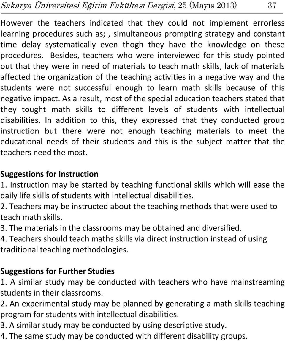 Besides, teachers who were interviewed for this study pointed out that they were in need of materials to teach math skills, lack of materials affected the organization of the teaching activities in a
