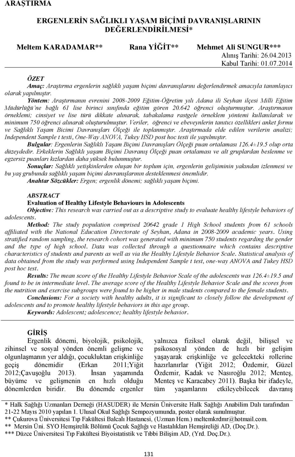 Yöntem: Araştırmanın evrenini 2008-2009 Eğitim-Öğretim yılı Adana ili Seyhan ilçesi Milli Eğitim Müdürlüğü ne bağlı 61 lise birinci sınıfında eğitim gören 20.642 öğrenci oluşturmuştur.