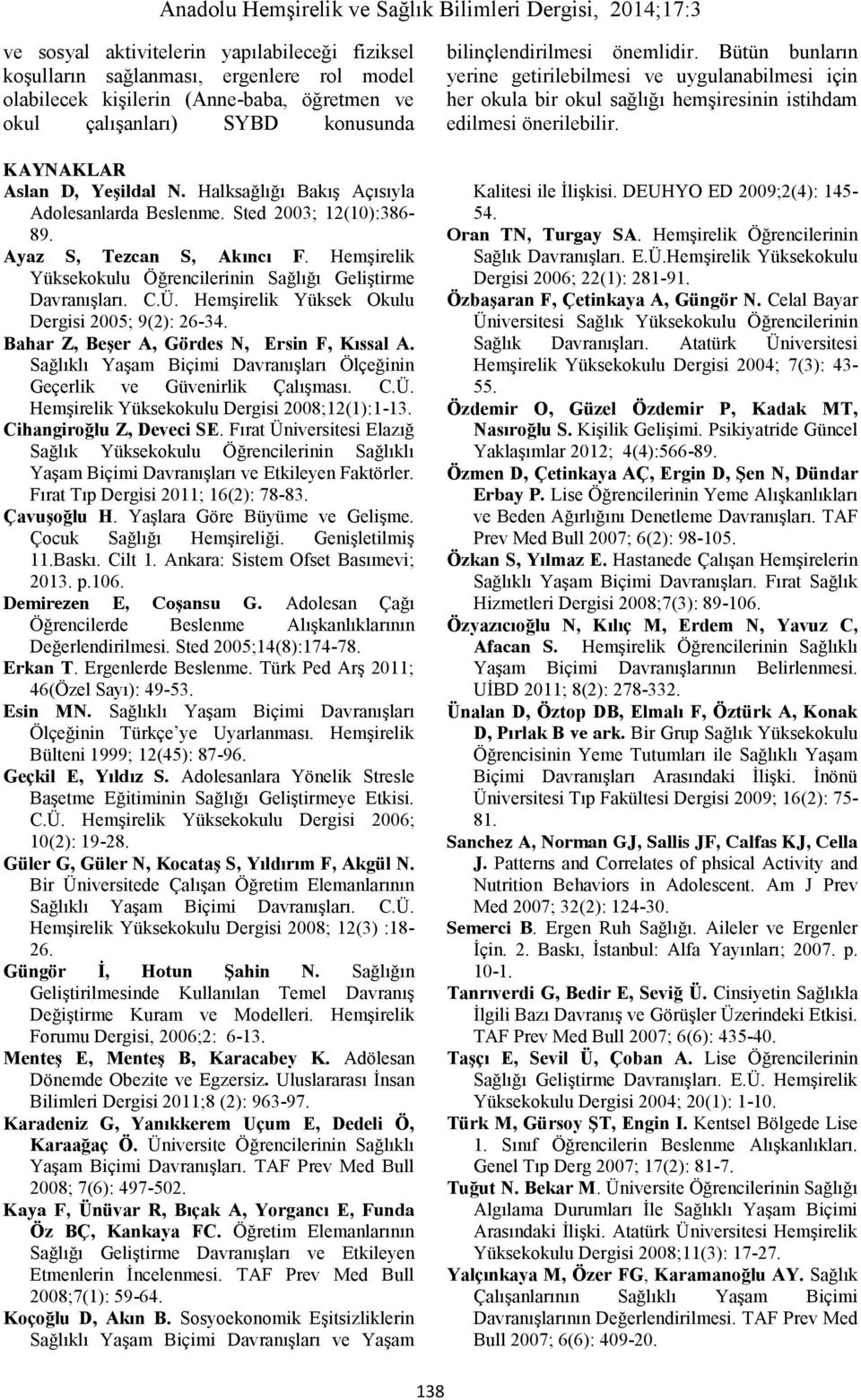 Hemşirelik Yüksek Okulu Dergisi 2005; 9(2): 26-34. Bahar Z, Beşer A, Gördes N, Ersin F, Kıssal A. Sağlıklı Yaşam Biçimi Davranışları Ölçeğinin Geçerlik ve Güvenirlik Çalışması. C.Ü.