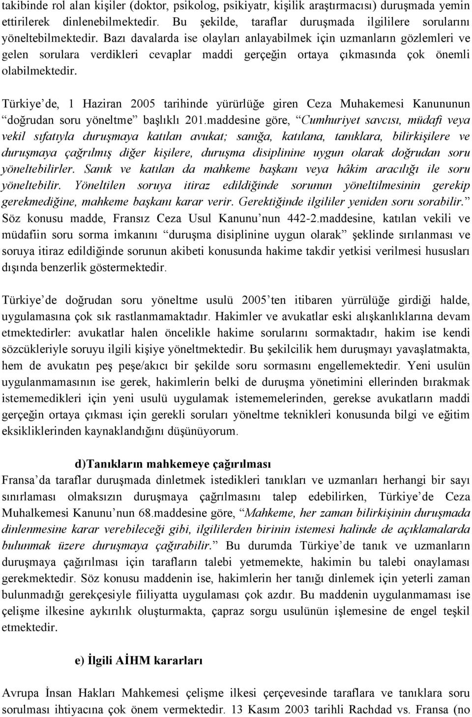 Türkiye de, 1 Haziran 2005 tarihinde yürürlüğe giren Ceza Muhakemesi Kanununun doğrudan soru yöneltme başlıklı 201.