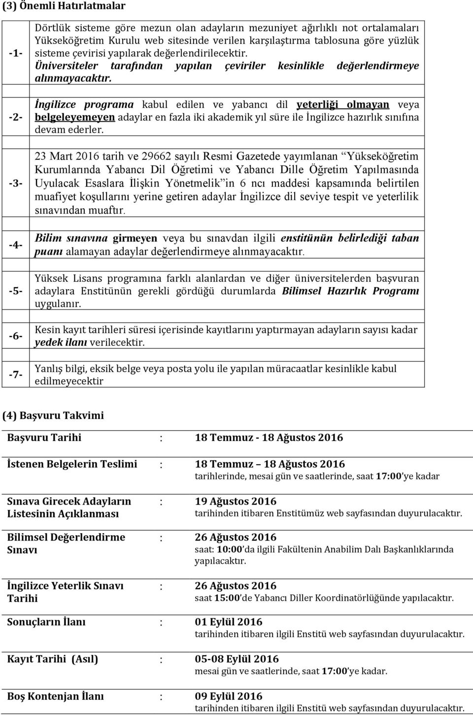 İngilizce programa kabul edilen ve yabancı dil yeterliği olmayan veya belgeleyemeyen adaylar en fazla iki akademik yıl süre ile İngilizce hazırlık sınıfına devam ederler.