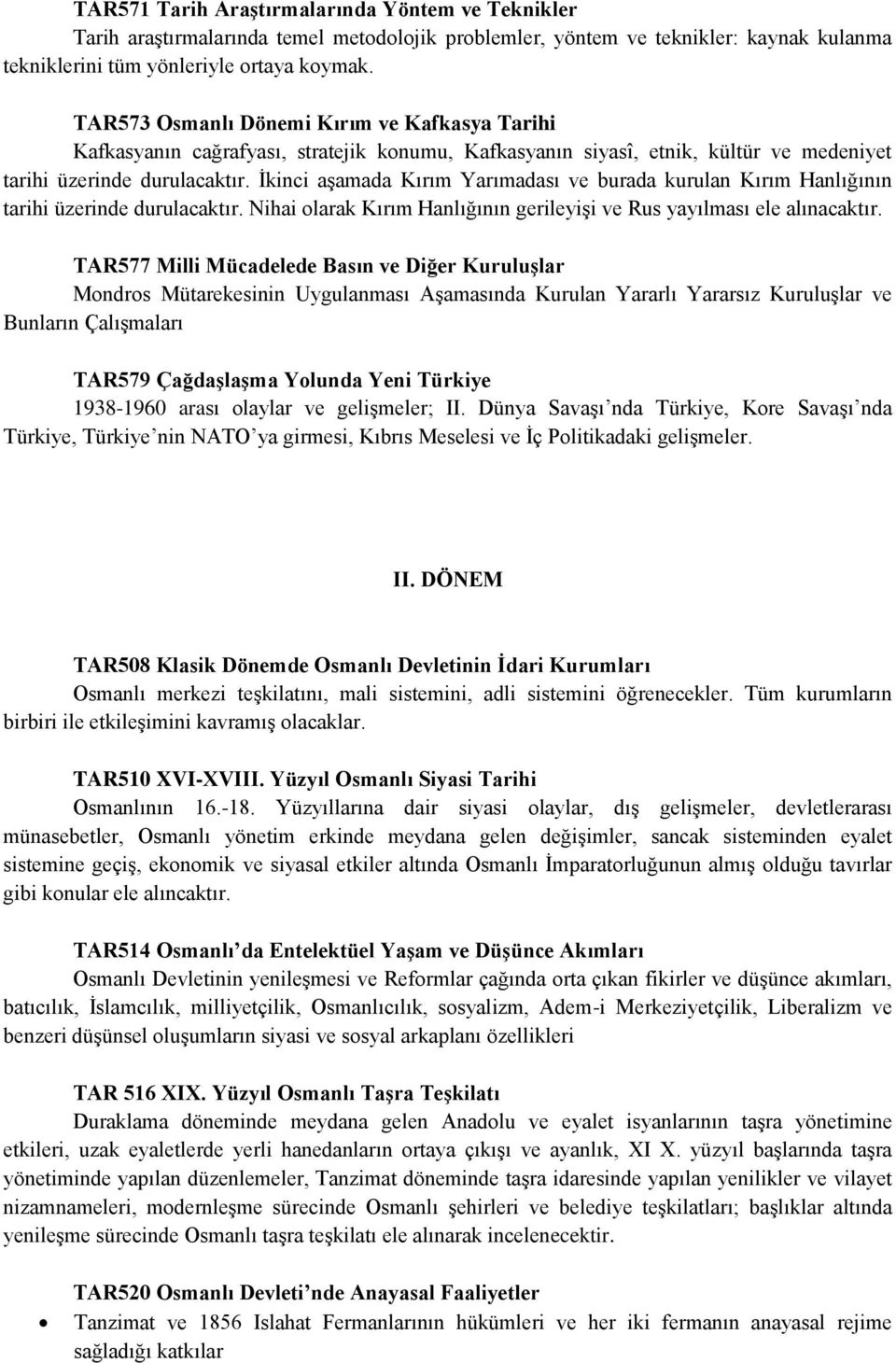 İkinci aşamada Kırım Yarımadası ve burada kurulan Kırım Hanlığının tarihi üzerinde durulacaktır. Nihai olarak Kırım Hanlığının gerileyişi ve Rus yayılması ele alınacaktır.