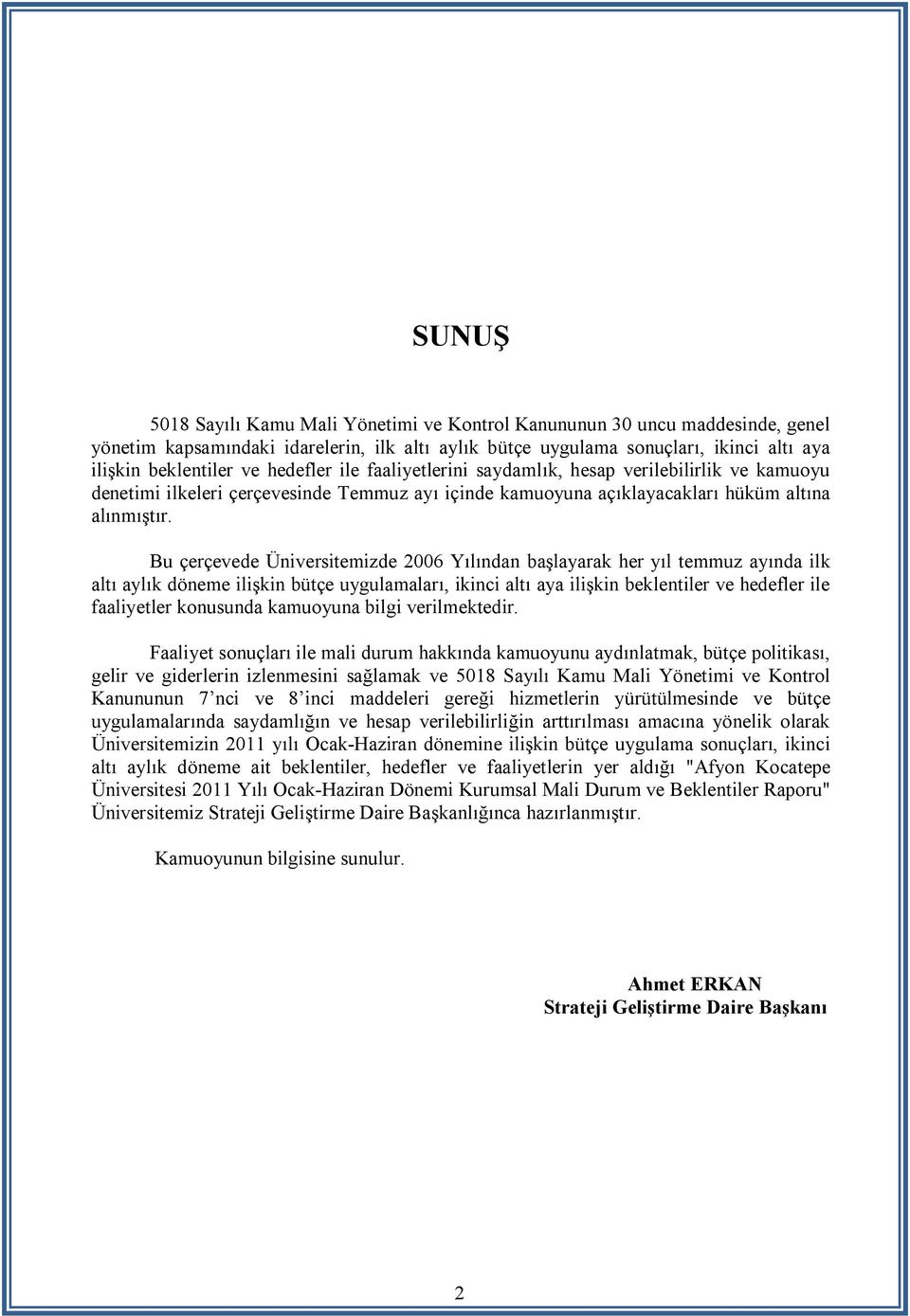 Bu çerçevede Üniversitemizde 2006 Yılından başlayarak her yıl temmuz ayında ilk altı aylık döneme ilişkin bütçe uygulamaları, ikinci altı aya ilişkin beklentiler ve hedefler ile faaliyetler konusunda