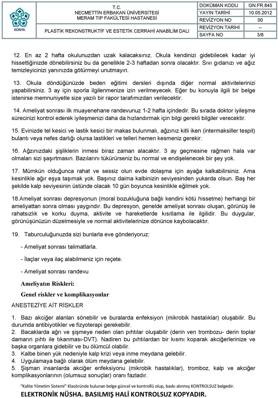 3 ay için sporla ilgilenmenize izin verilmeyecek. Eğer bu konuyla ilgili bir belge istenirse memnuniyetle size yazılı bir rapor tarafımızdan verilecektir. 14.