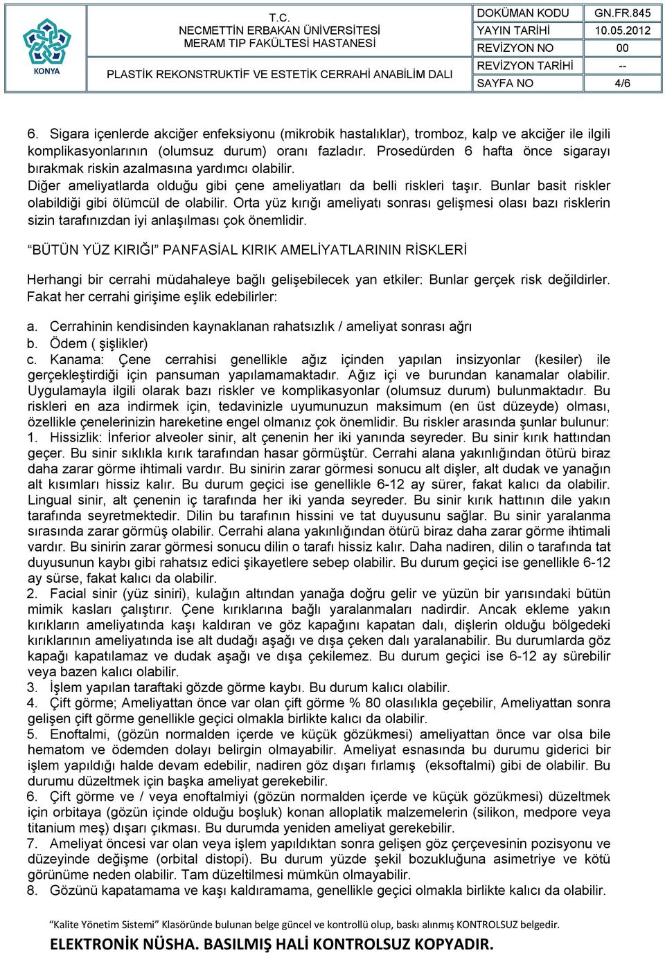 Bunlar basit riskler olabildiği gibi ölümcül de olabilir. Orta yüz kırığı ameliyatı sonrası gelişmesi olası bazı risklerin sizin tarafınızdan iyi anlaşılması çok önemlidir.