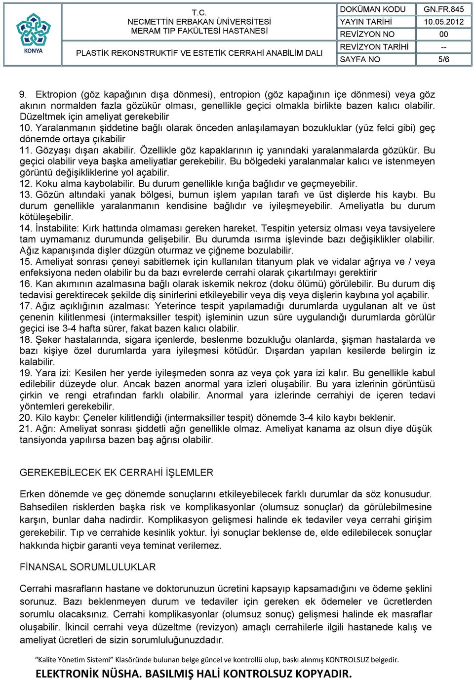 Özellikle göz kapaklarının iç yanındaki yaralanmalarda gözükür. Bu geçici olabilir veya başka ameliyatlar gerekebilir.