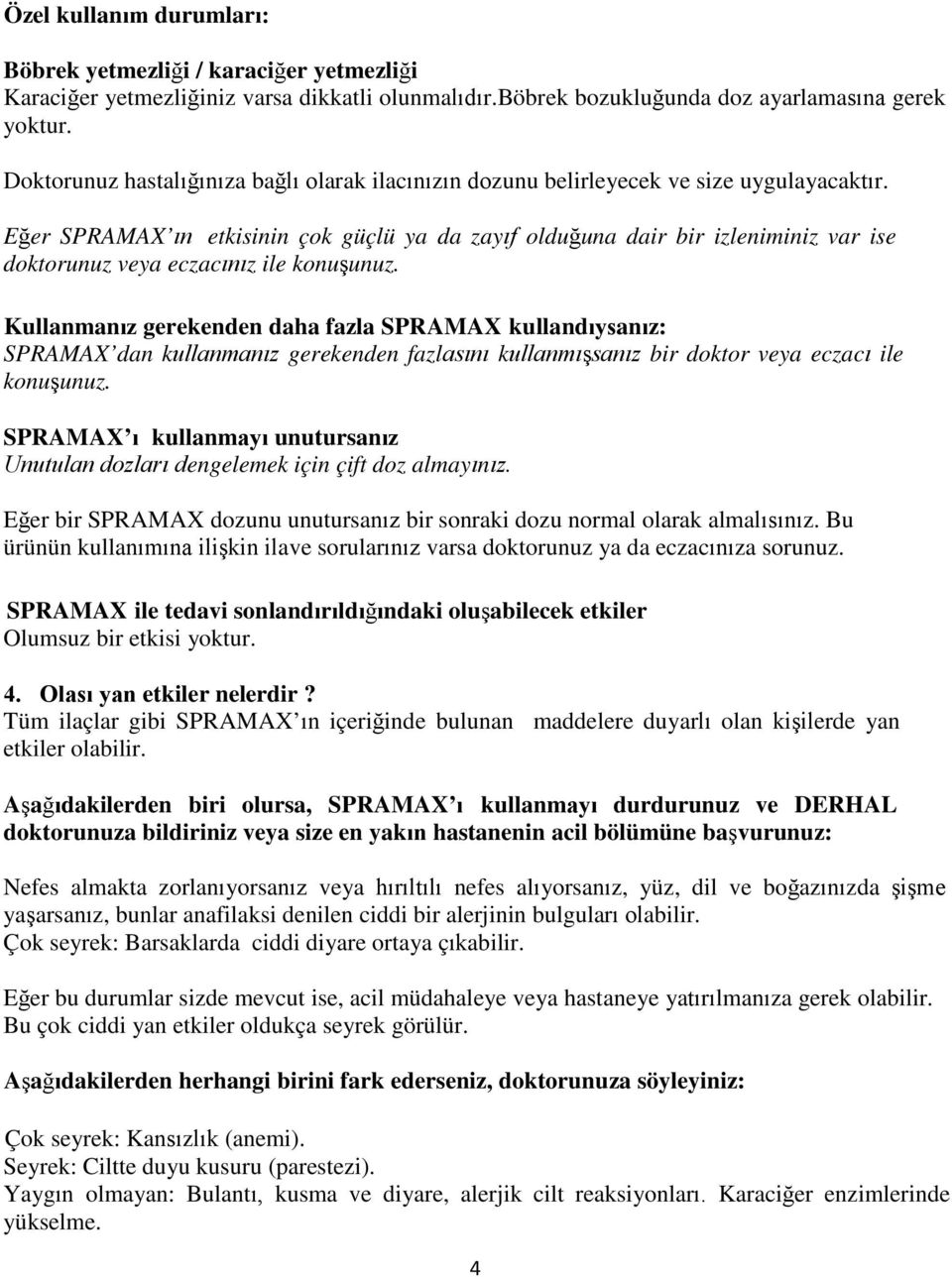 Eğer SPRAMAX ın etkisinin çok güçlü ya da zayıf olduğuna dair bir izleniminiz var ise doktorunuz veya eczacınız ile konuşunuz.