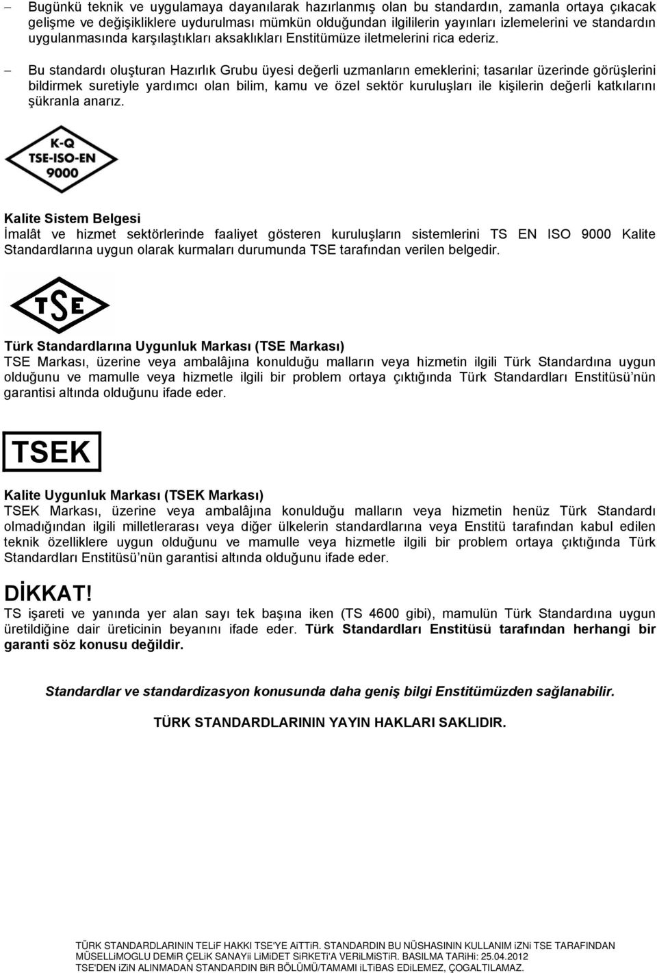 Bu standardı oluşturan Hazırlık Grubu üyesi değerli uzmanların emeklerini; tasarılar üzerinde görüşlerini bildirmek suretiyle yardımcı olan bilim, kamu ve özel sektör kuruluşları ile kişilerin