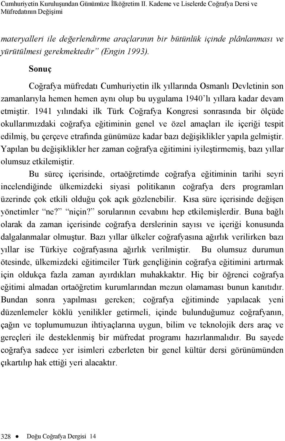 Sonuç Coğrafya müfredatı Cumhuriyetin ilk yıllarında Osmanlı Devletinin son zamanlarıyla hemen hemen aynı olup bu uygulama 1940 lı yıllara kadar devam etmiştir.