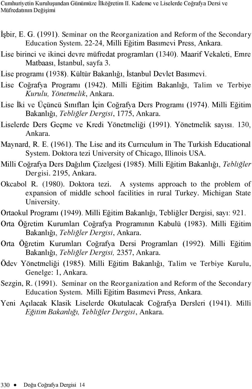 Maarif Vekaleti, Emre Matbaası, İstanbul, sayfa 3. Lise programı (1938). Kültür Bakanlığı, İstanbul Devlet Basımevi. Lise Coğrafya Programı (1942).