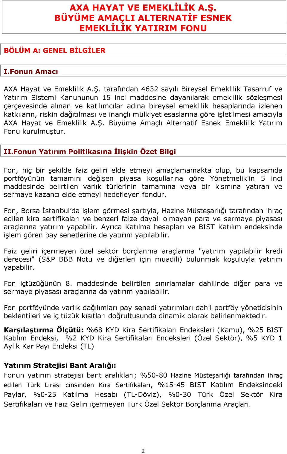 tarafından 4632 sayılı Bireysel Emeklilik Tasarruf ve Yatırım Sistemi Kanununun 15 inci maddesine dayanılarak emeklilik sözleşmesi çerçevesinde alınan ve katılımcılar adına bireysel emeklilik