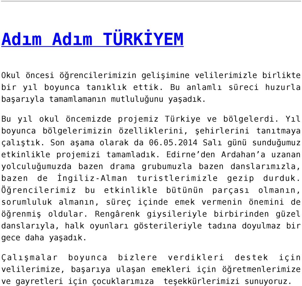 2014 Salı günü sunduğumuz etkinlikle projemizi tamamladık. Edirne den Ardahan a uzanan yolculuğumuzda bazen drama grubumuzla bazen danslarımızla, bazen de İngiliz-Alman turistlerimizle gezip durduk.