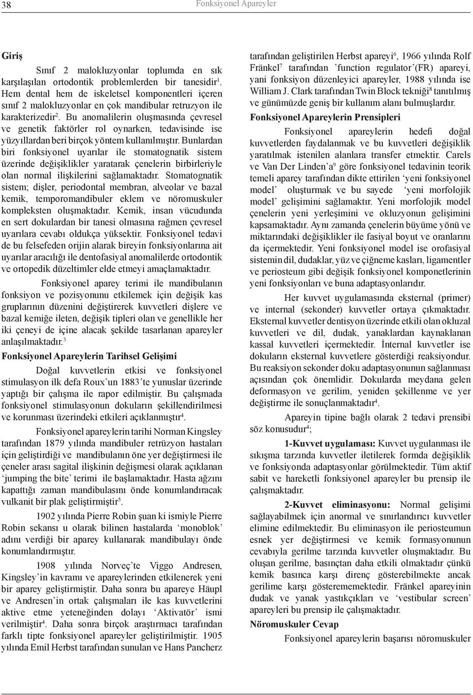 Bu anomalilerin oluşmasında çevresel ve genetik faktörler rol oynarken, tedavisinde ise yüzyıllardan beri birçok yöntem kullanılmıştır.