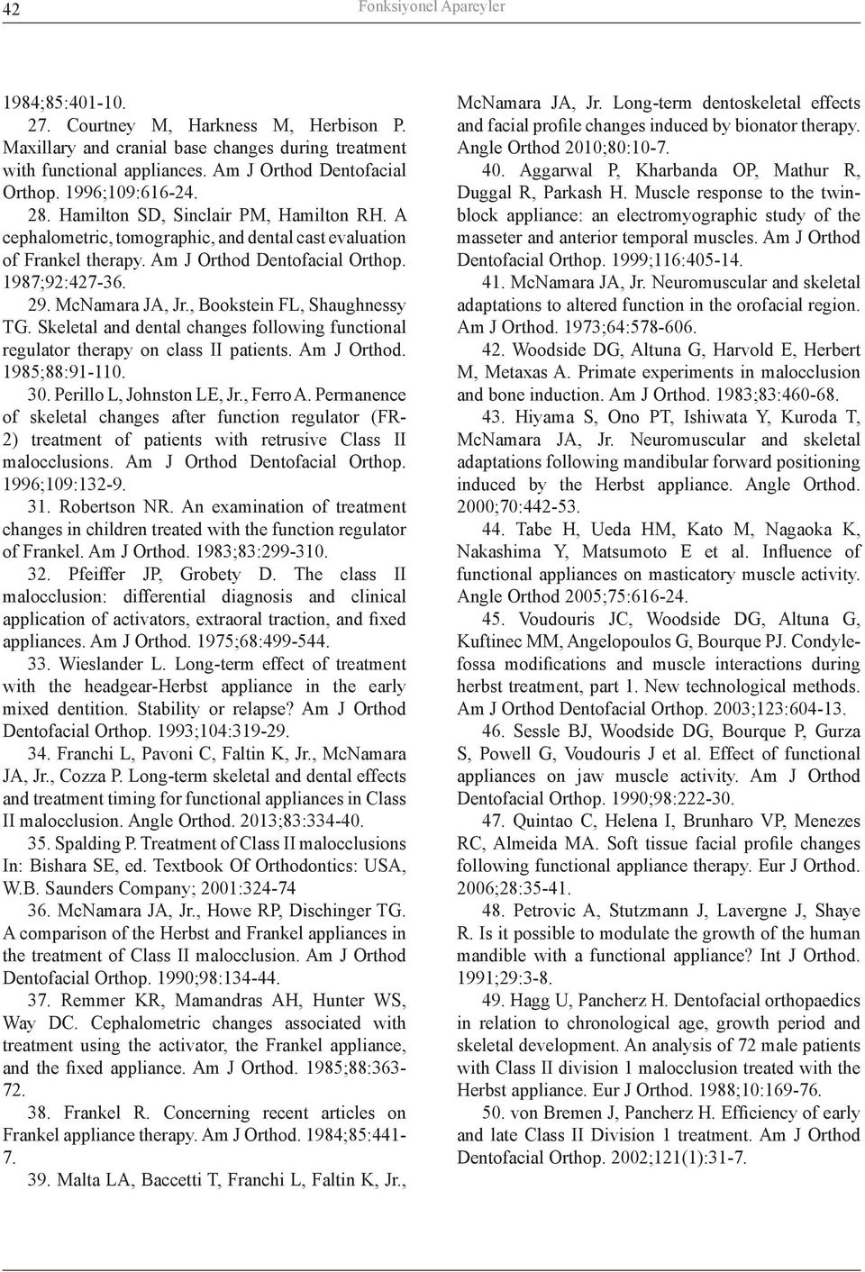 McNamara JA, Jr., Bookstein FL, Shaughnessy TG. Skeletal and dental changes following functional regulator therapy on class II patients. Am J Orthod. 1985;88:91-110. 30. Perillo L, Johnston LE, Jr.