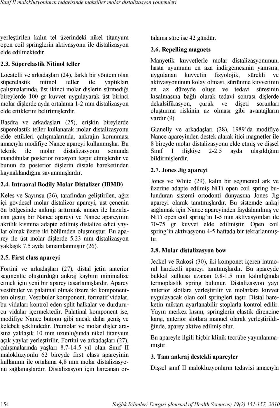 Süperelastik Nitinol teller Locatelli ve arkadaşları (24), farklı bir yöntem olan süperelastik nitinol teller ile yaptıkları çalışmalarında, üst ikinci molar dişlerin sürmediği bireylerde 100 gr