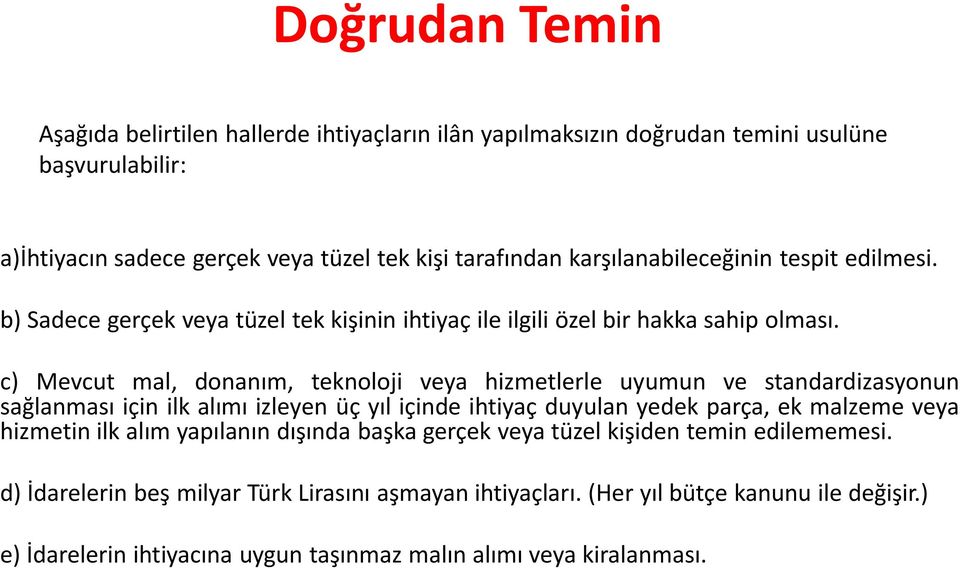 c) Mevcut mal, donanım, teknoloji veya hizmetlerle uyumun ve standardizasyonun sağlanması için ilk alımı izleyen üç yıl içinde ihtiyaç duyulan yedek parça, ek malzeme veya hizmetin