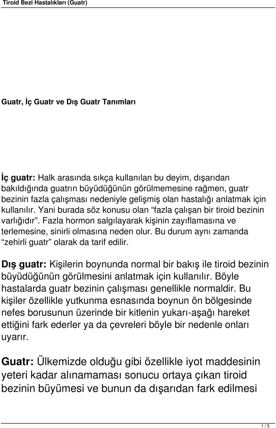 Fazla hormon salgılayarak kişinin zayıflamasına ve terlemesine, sinirli olmasına neden olur. Bu durum aynı zamanda zehirli guatr olarak da tarif edilir.