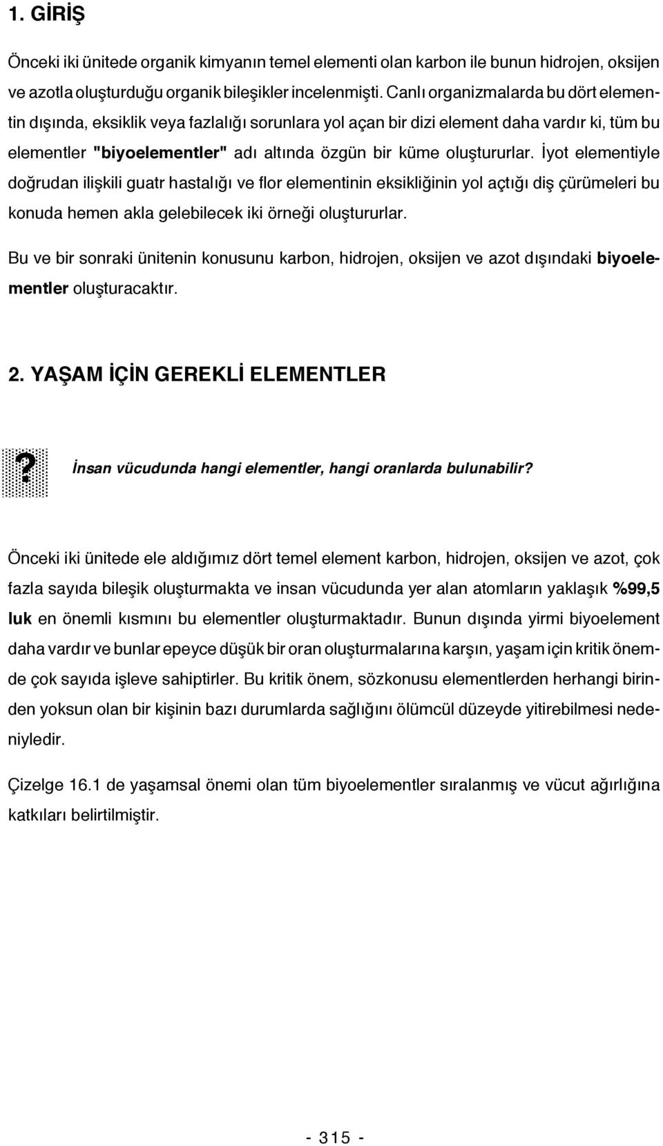 İyot elementiyle doğrudan ilişkili guatr hastalığı ve flor elementinin eksikliğinin yol açtığı diş çürümeleri bu konuda hemen akla gelebilecek iki örneği oluştururlar.