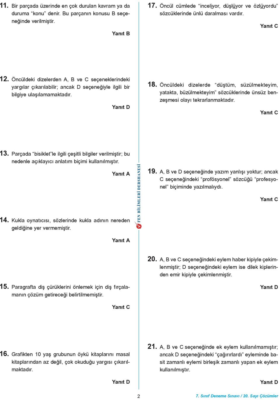 Öncüldeki dizelerden A, B ve C seçeneklerindeki yargýlar çýkarýlabilir; ancak D seçeneðiyle ilgili bir bilgiye ulaþýlamamaktadýr. 8.