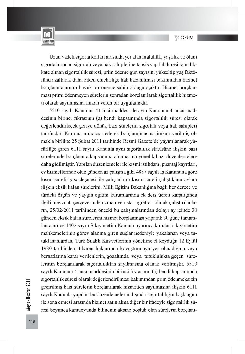 Hizmet borçlanması primi ödenmeyen sürelerin sonradan borçlanılarak sigortalılık hizmeti olarak sayılmasına imkan veren bir uygulamadır.