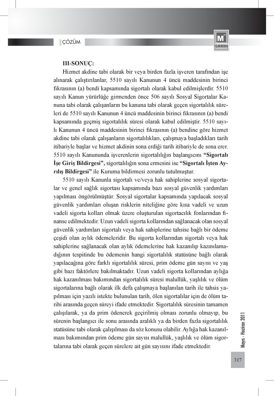 5510 sayılı Kanun yürürlüğe girmenden önce 506 sayılı Sosyal Sigortalar Kanuna tabi olarak çalışanların bu kanuna tabi olarak geçen sigortalılık süreleri de 5510 sayılı Kanunun 4 üncü maddesinin