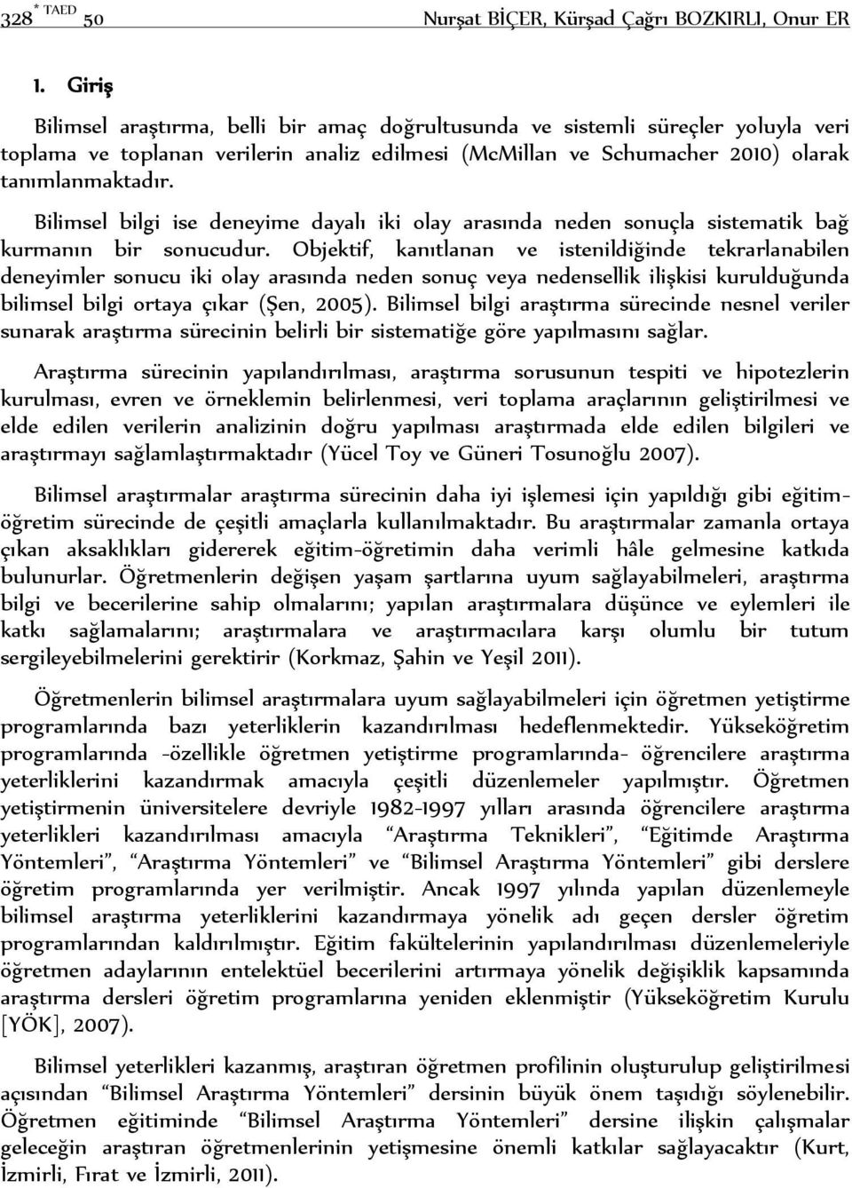 Bilimsel bilgi ise deneyime dayalı iki olay arasında neden sonuçla sistematik bağ kurmanın bir sonucudur.