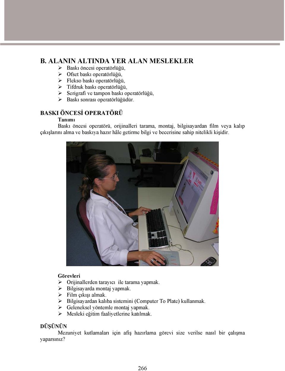 BASKI ÖNCESİ OPERATÖRÜ Baskı öncesi operatörü, orijinalleri tarama, montaj, bilgisayardan film veya kalıp çıkışlarını alma ve baskıya hazır hâle getirme bilgi ve becerisine sahip nitelikli