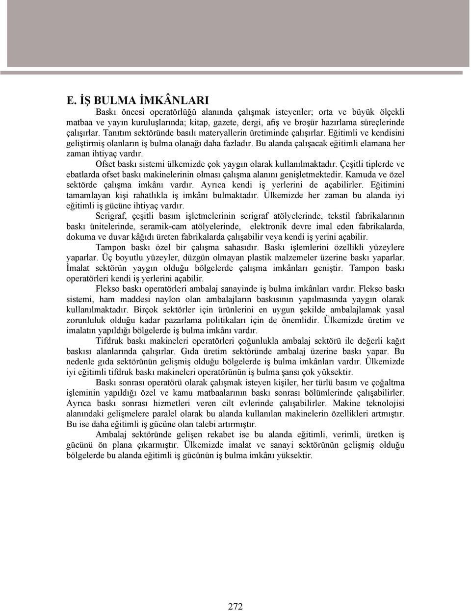 Bu alanda çalışacak eğitimli elamana her zaman ihtiyaç vardır. Ofset baskı sistemi ülkemizde çok yaygın olarak kullanılmaktadır.