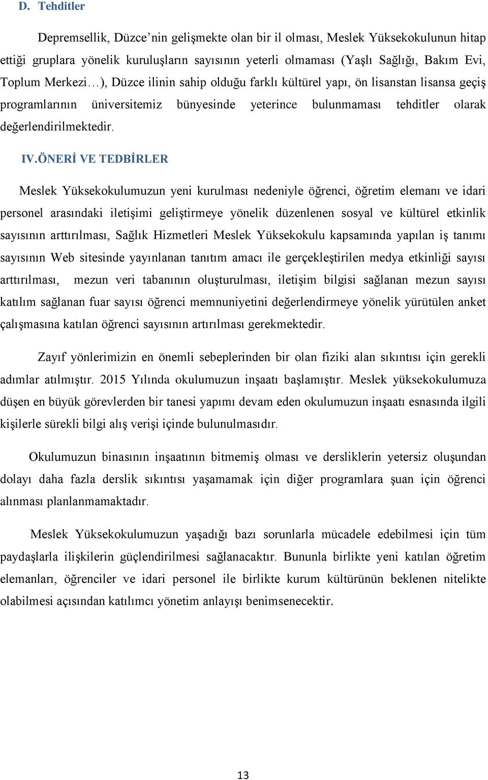 ÖNERİ VE TEDBİRLER Meslek Yüksekokulumuzun yeni kurulması nedeniyle öğrenci, öğretim elemanı ve idari personel arasındaki iletişimi geliştirmeye yönelik düzenlenen sosyal ve kültürel etkinlik