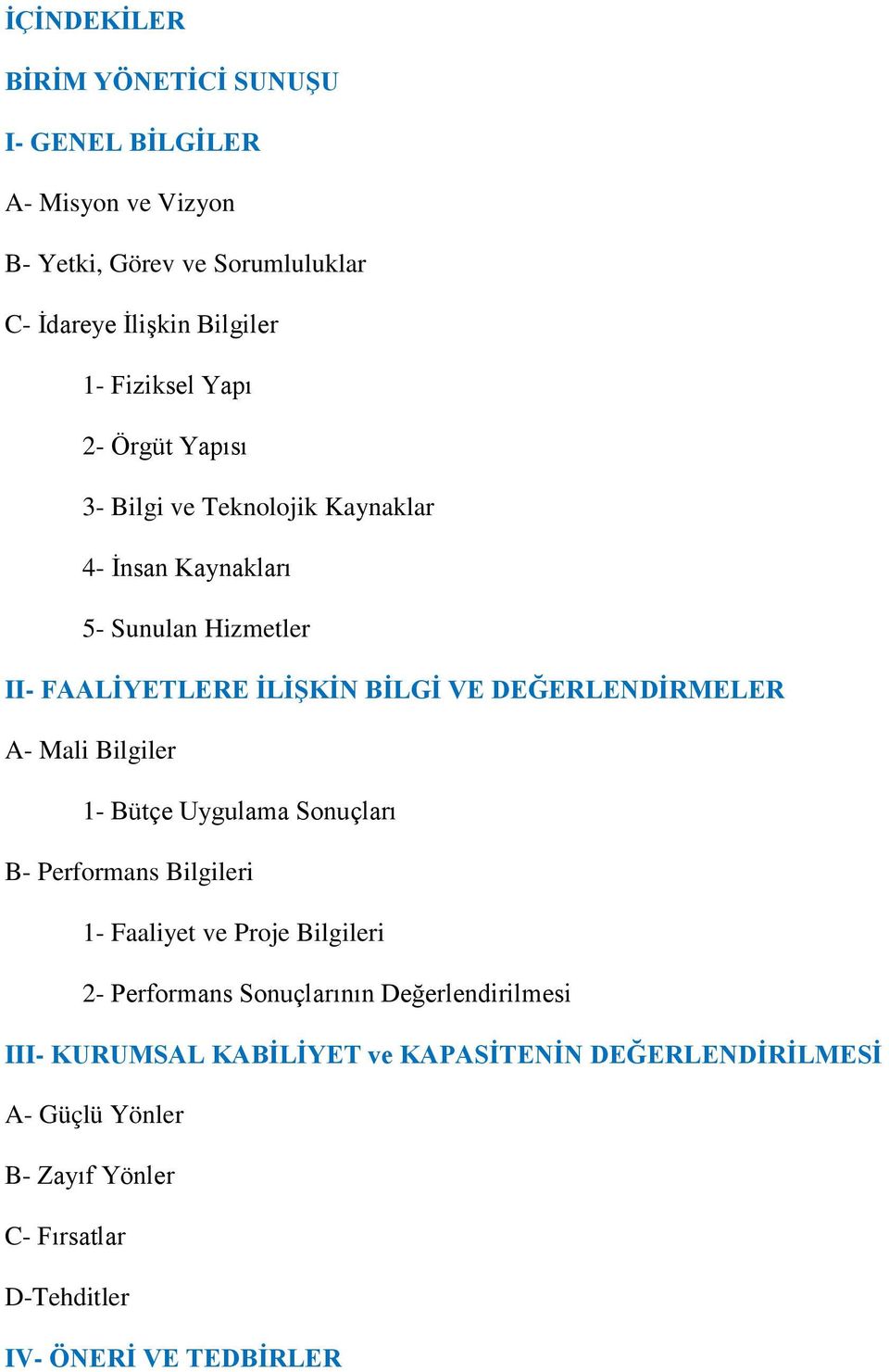 DEĞERLENDİRMELER A- Mali Bilgiler 1- Bütçe Uygulama Sonuçları B- Performans Bilgileri 1- Faaliyet ve Proje Bilgileri 2- Performans