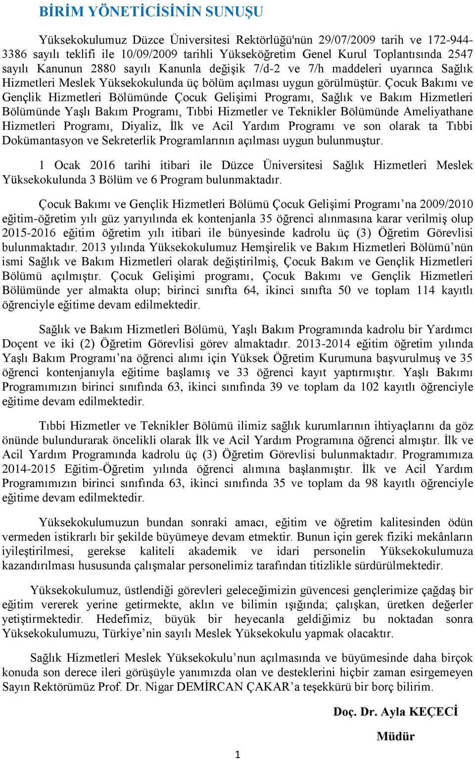 Çocuk Bakımı ve Gençlik Hizmetleri Bölümünde Çocuk Gelişimi Programı, Sağlık ve Bakım Hizmetleri Bölümünde Yaşlı Bakım Programı, Tıbbi Hizmetler ve Teknikler Bölümünde Ameliyathane Hizmetleri