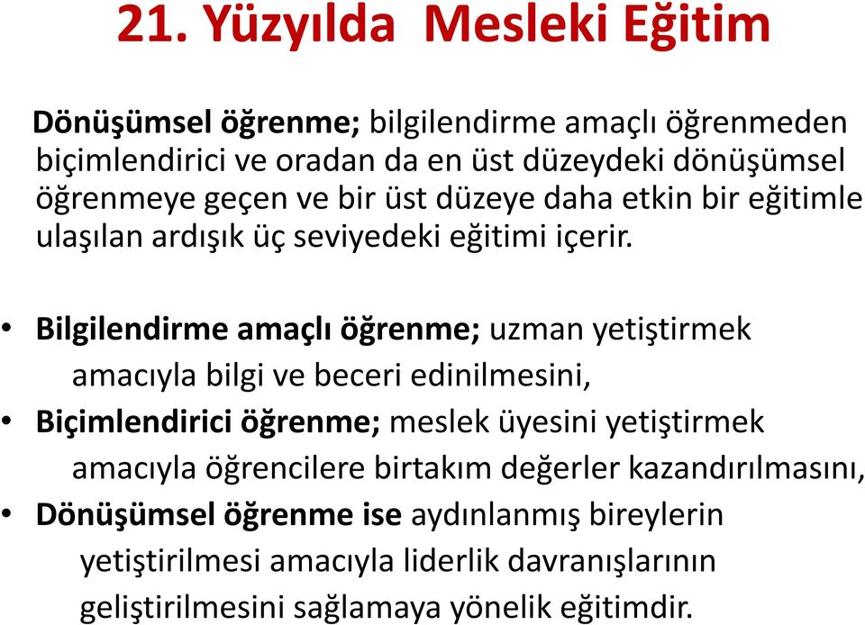 Bilgilendirme amaçlı öğrenme; uzman yetiştirmek amacıyla bilgi ve beceri edinilmesini, Biçimlendirici öğrenme; meslek üyesini yetiştirmek