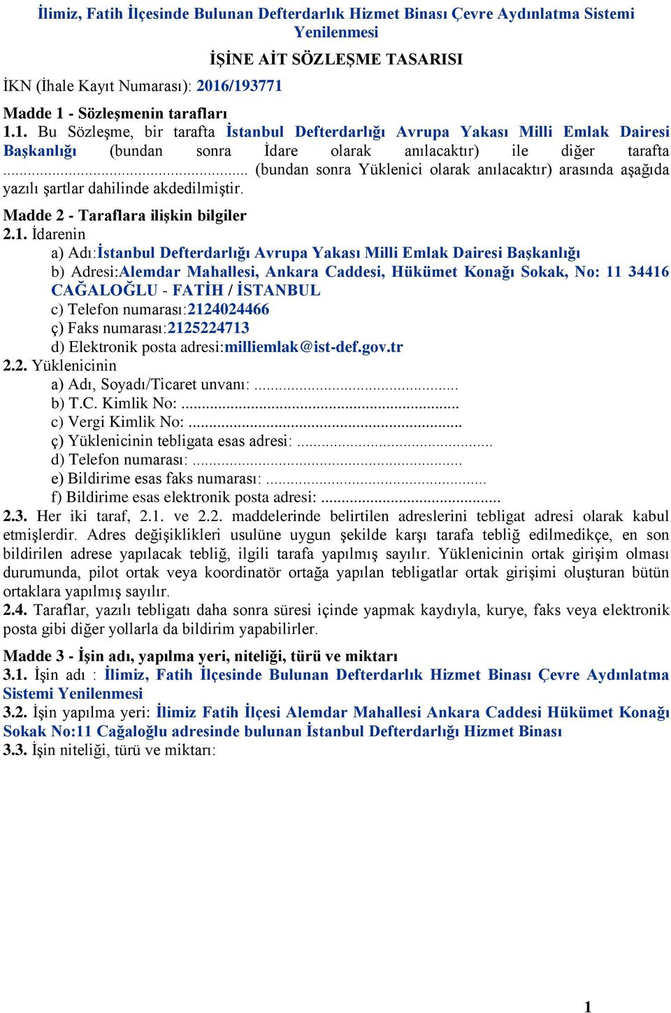 .. (bundan sonra Yüklenici olarak anılacaktır) arasında aşağıda yazılı şartlar dahilinde akdedilmiştir. Madde 2 - Taraflara ilişkin bilgiler 2.1.