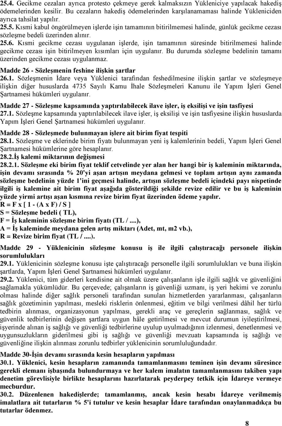 5. Kısmi kabul öngörülmeyen işlerde işin tamamının bitirilmemesi halinde, günlük gecikme cezası sözleşme bedeli üzerinden alınır. 25.6.